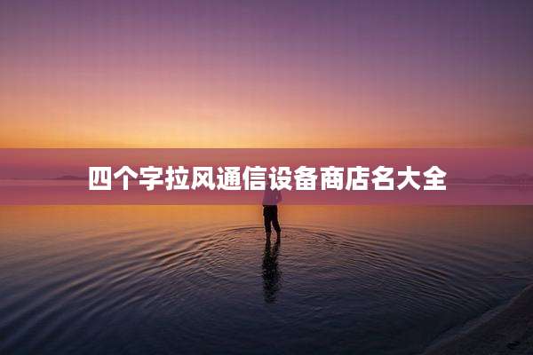四个字拉风通信设备商店名大全