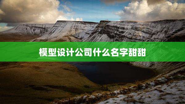 模型设计公司什么名字甜甜