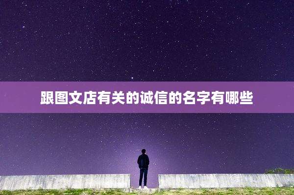 跟图文店有关的诚信的名字有哪些