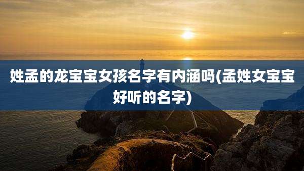 姓孟的龙宝宝女孩名字有内涵吗(孟姓女宝宝好听的名字)