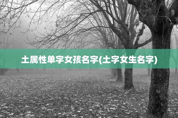 土属性单字女孩名字(土字女生名字)