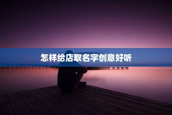 怎样给店取名字创意好听