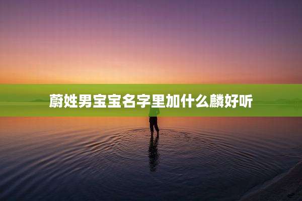 蔚姓男宝宝名字里加什么麟好听