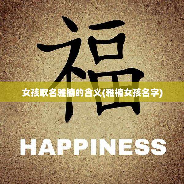 女孩取名雅楠的含义(雅楠女孩名字)