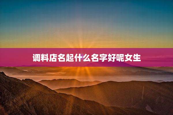 调料店名起什么名字好呢女生