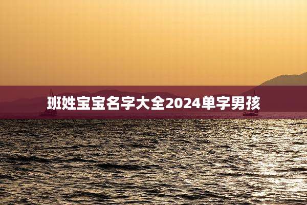 班姓宝宝名字大全2024单字男孩
