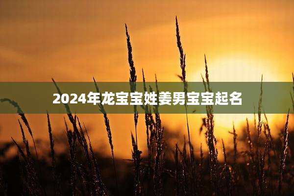 2024年龙宝宝姓姜男宝宝起名