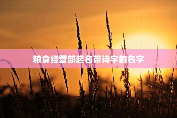 粮食经营部起名带诗字的名字