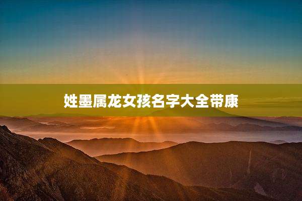 姓墨属龙女孩名字大全带康