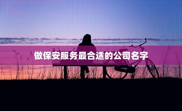 做保安服务最合适的公司名字