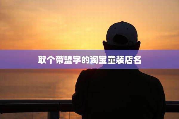 取个带盟字的淘宝童装店名