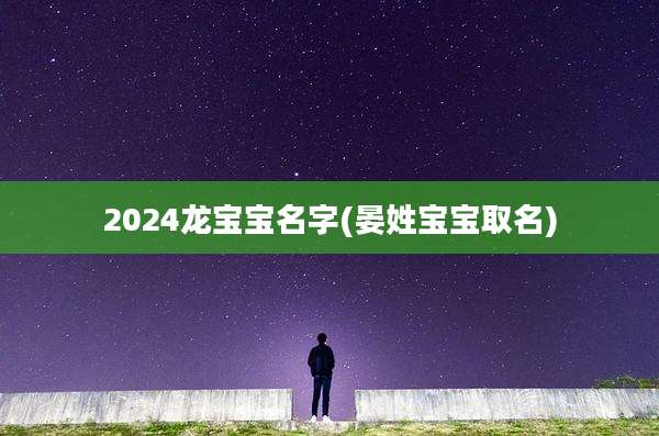 2024龙宝宝名字(晏姓宝宝取名)