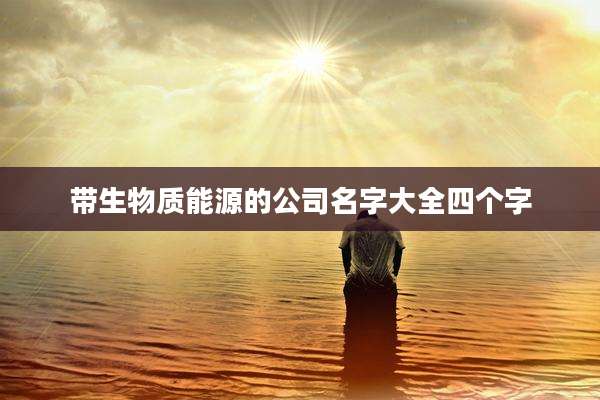 带生物质能源的公司名字大全四个字