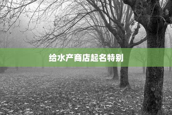 给水产商店起名特别