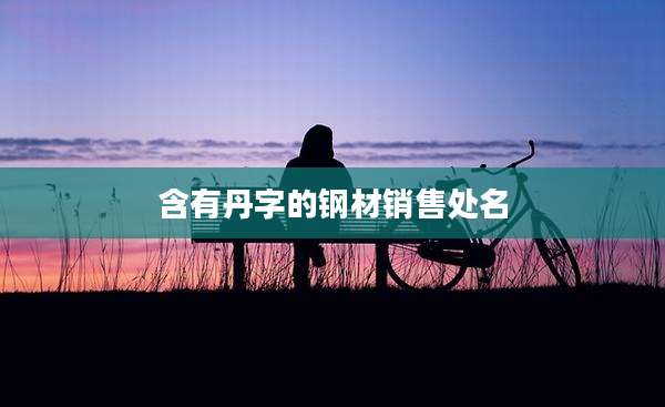 含有丹字的钢材销售处名