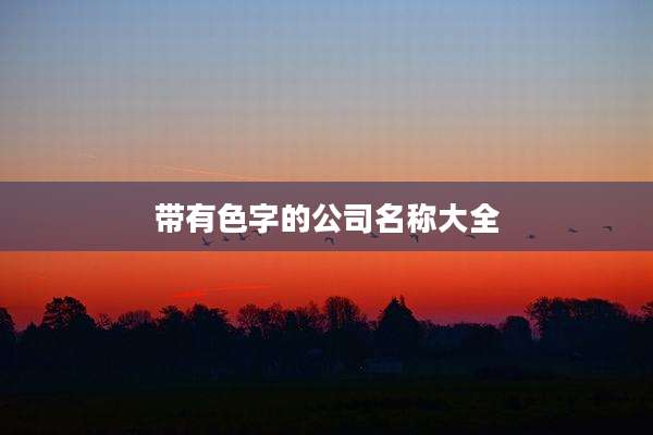 带有色字的公司名称大全