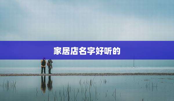 家居店名字好听的