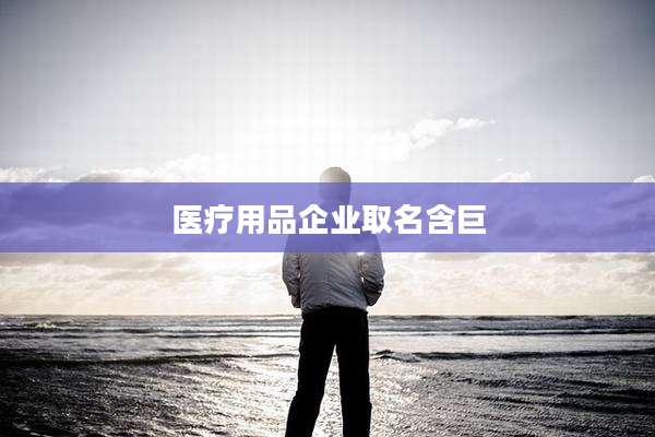 医疗用品企业取名含巨