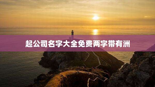 起公司名字大全免费两字带有洲