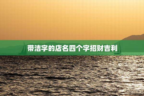 带洁字的店名四个字招财吉利