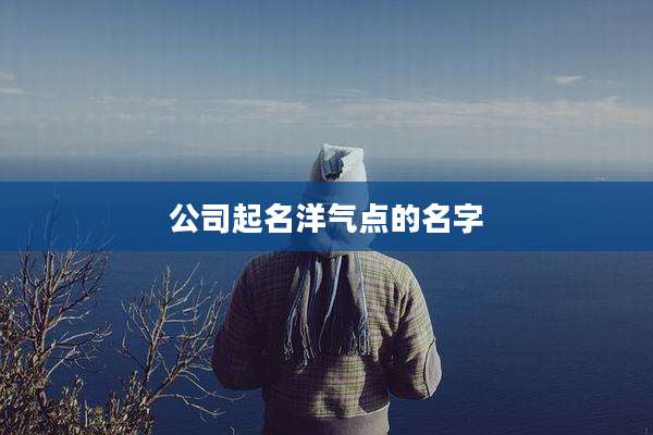 公司起名洋气点的名字