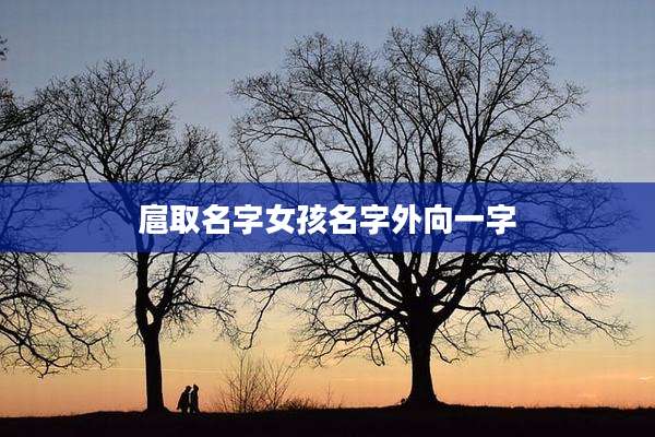 扈取名字女孩名字外向一字