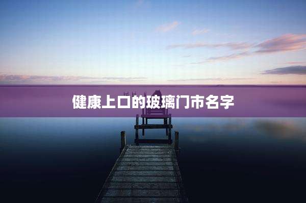 健康上口的玻璃门市名字