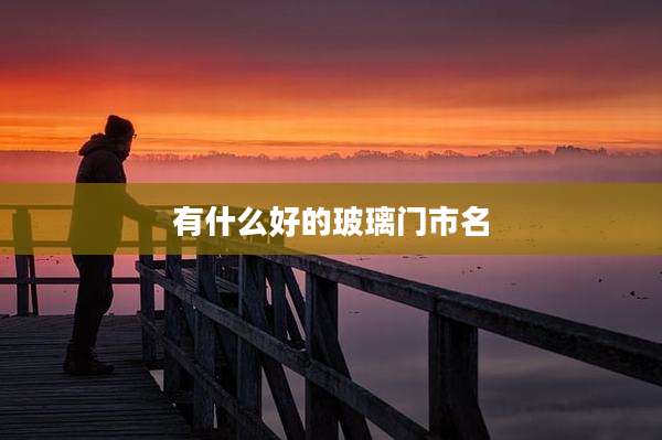 有什么好的玻璃门市名
