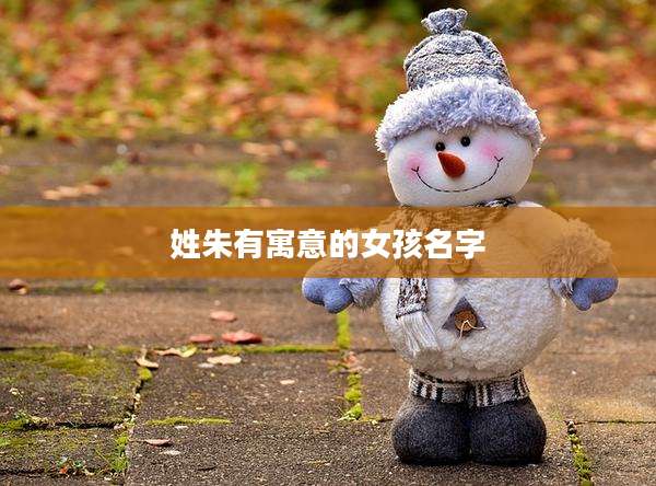 姓朱有寓意的女孩名字