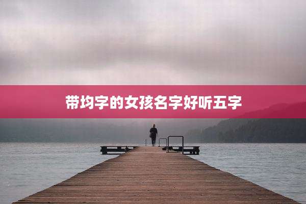 带均字的女孩名字好听五字