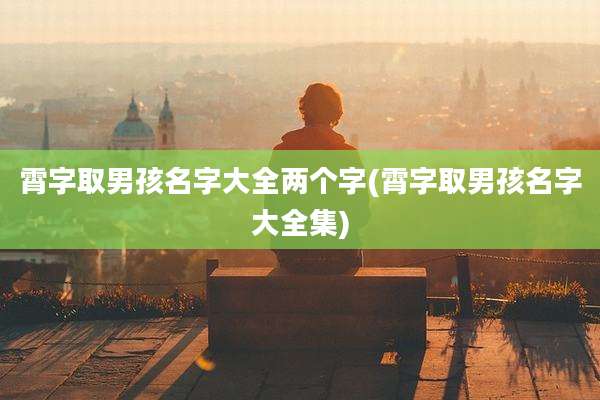 霄字取男孩名字大全两个字(霄字取男孩名字大全集)