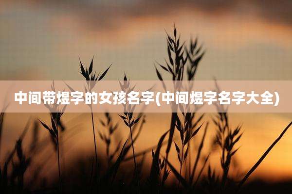 中间带煜字的女孩名字(中间煜字名字大全)