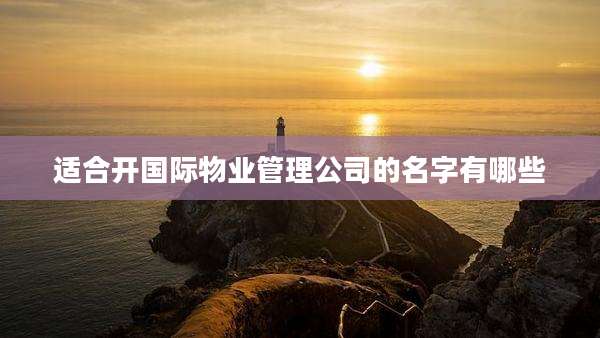 适合开国际物业管理公司的名字有哪些