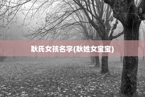 耿氏女孩名字(耿姓女宝宝)