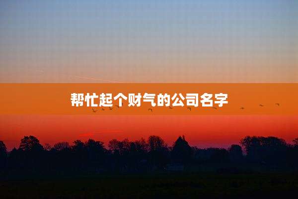 帮忙起个财气的公司名字