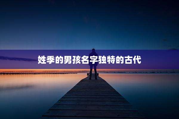 姓季的男孩名字独特的古代