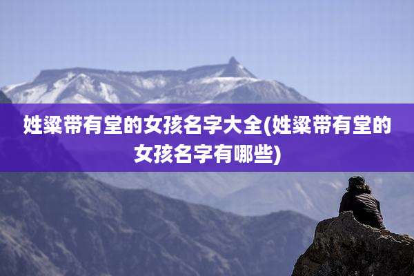 姓粱带有堂的女孩名字大全(姓粱带有堂的女孩名字有哪些)