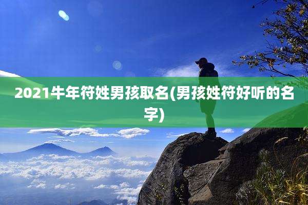 2021牛年符姓男孩取名(男孩姓符好听的名字)
