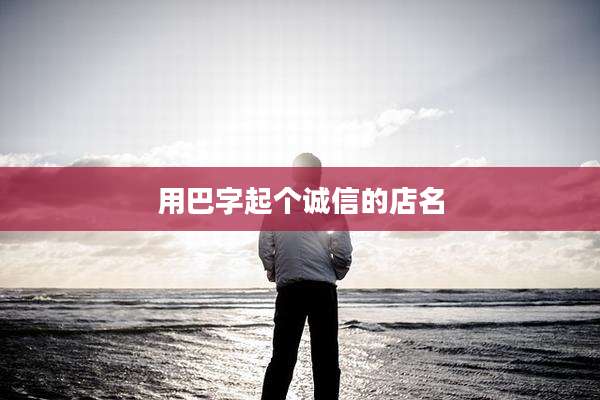 用巴字起个诚信的店名