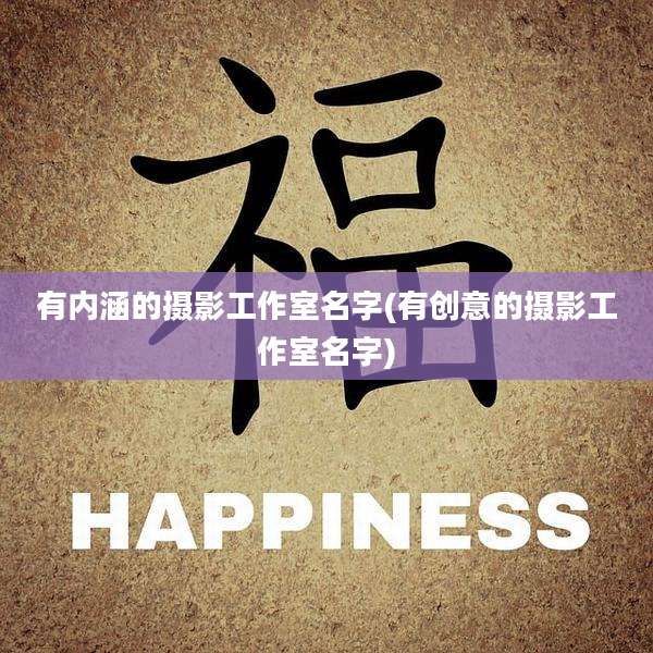 有内涵的摄影工作室名字(有创意的摄影工作室名字)