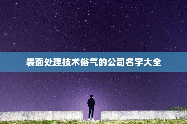 表面处理技术俗气的公司名字大全