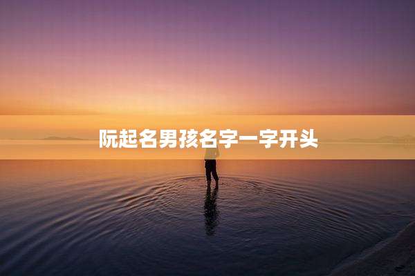 阮起名男孩名字一字开头