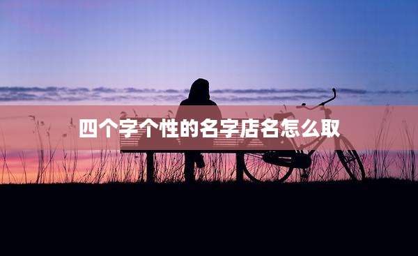 四个字个性的名字店名怎么取
