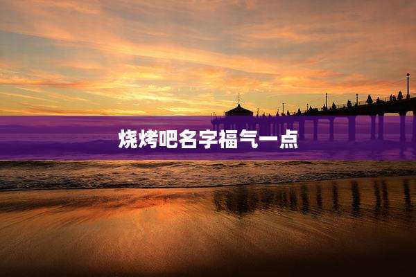 烧烤吧名字福气一点