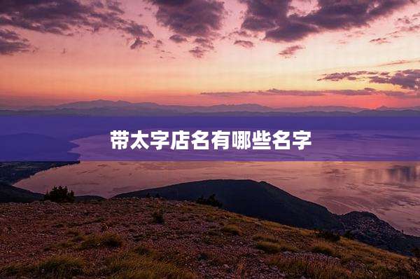 带太字店名有哪些名字