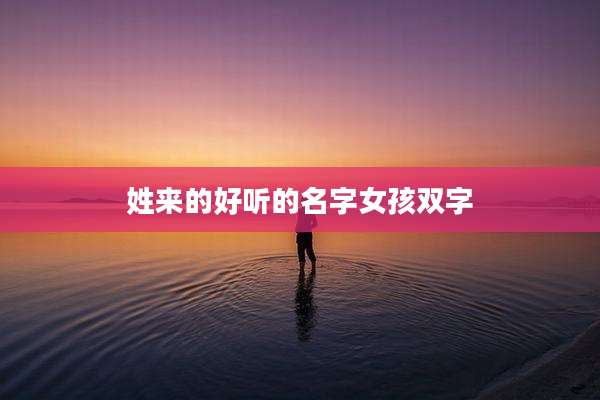 姓来的好听的名字女孩双字
