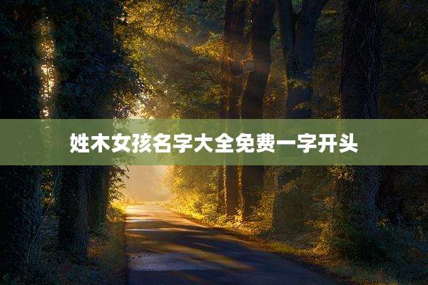 姓木女孩名字大全免费一字开头