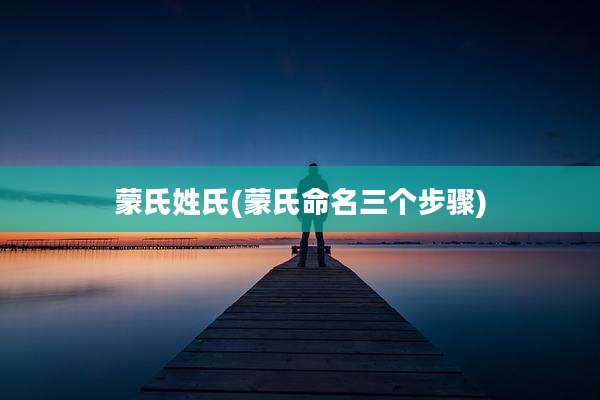 蒙氏姓氏(蒙氏命名三个步骤)
