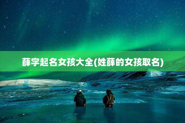 薛字起名女孩大全(姓薛的女孩取名)