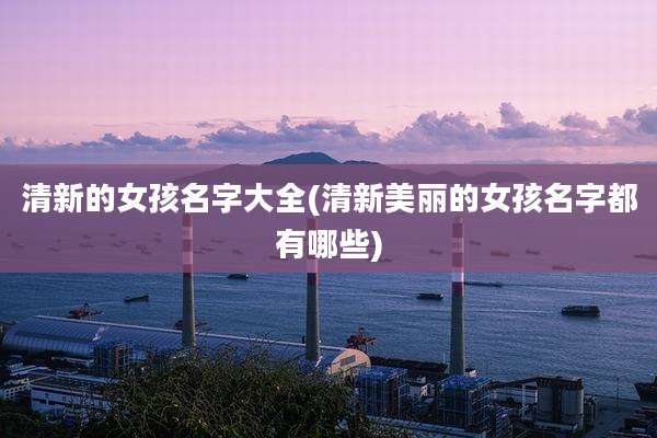 清新的女孩名字大全(清新美丽的女孩名字都有哪些)